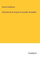 Doctrines de la vie pour la nouvelle Jérusalem di Emanuel Swedenborg edito da Anatiposi Verlag