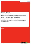 Demokratie und Religion: Rawls, Habermas, Rorty - Ansätze und ihre Kritik di Sabrina Mazzola edito da GRIN Publishing