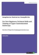 For New Beginners, Technical Skills And Training Of Upper Gastrointestinal Endoscopy di Seung-Hwa Lee, Duck-Joo Lee, Kwang-Min Kim edito da Grin Verlag Gmbh