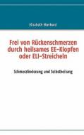 Frei von Rückenschmerzen durch heilsames EE-Klopfen und ELI-Streicheln di Elisabeth Eberhard edito da Books on Demand