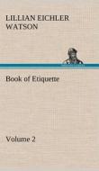 Book of Etiquette, Volume 2 di Lillian Eichler Watson edito da TREDITION CLASSICS
