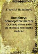 Humphreys' Homeopathic Mentor Or, Family Adviser In The Use Of Specific Homeopathic Medicine di Frederick Humphreys edito da Book On Demand Ltd.