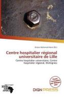 Centre Hospitalier R Gional Universitaire De Lille edito da Dign Press