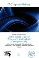 2000 Asian Junior Women\'s Volleyball Championship edito da Crypt Publishing