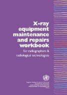 X-Ray Equipment Maintenance and Repairs Workbook for Radiographers and Radiological Technologists [op] di Who Dept of Essential Health Technology edito da WORLD HEALTH ORGN