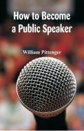 How to Become a Public Speaker di William Pittenger edito da Alpha Editions