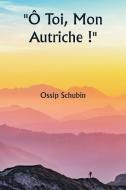 Ô Toi, Mon Autriche ! di Ossip Schubin edito da Writat