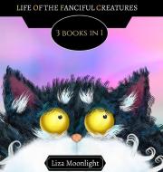 LIFE OF THE FANCIFUL CREATURES: 3 BOOKS di LIZA MOONLIGHT edito da LIGHTNING SOURCE UK LTD