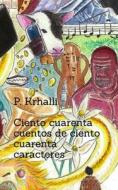 Ciento Cuarenta Cuentos De Ciento Cuarenta Caracteres di Krhalli P. Krhalli edito da Independently Published