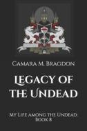 Legacy Of The Undead di Bragdon Camara M. Bragdon edito da Independently Published