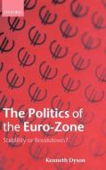 The Politics of the Euro-Zone: Stability or Breakdown? di Kenneth Dyson edito da OXFORD UNIV PR