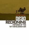 Dead Reckoning: Memories of the 1971 Bangladesh War di Sarmila Bose edito da Columbia University Press