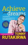Achieve Your Dreams di Tonny Rutakirwa edito da Lulu.com