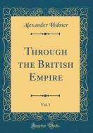 Through the British Empire, Vol. 1 (Classic Reprint) di Alexander Hubner edito da Forgotten Books
