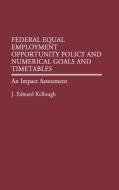 Federal Equal Employment Opportunity Policy and Numerical Goals and Timetables di J. Edward Kellough, James Kellough edito da Praeger