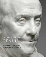 Encountering Genius - Jean-Antoine Houdon′s Sculpted Portraits of Benjamin Franklin di Jack Hinton edito da Yale University Press