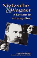 Nietzsche & Wagner - A Lesson in Subjugation di Joachim Kohler edito da Yale University Press