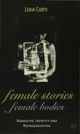 Female Stories, Female Bodies: Narrative, Identity and Representation di Lidia Curti edito da PALGRAVE
