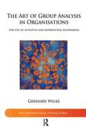 The Art of Group Analysis in Organisations di Gerhard Wilke edito da Taylor & Francis Ltd