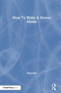 How To Write A Horror Movie di Neal Bell edito da Taylor & Francis Ltd