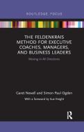 The Feldenkrais Method for Executive Coaches, Managers, and Business Leaders di Garet Newell, Simon Paul Ogden edito da Taylor & Francis Ltd