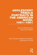 Adolescent Female Portraits In The American Novel 1961-1981 di Jane S. Bakerman, Mary Jean DeMarr edito da Taylor & Francis Ltd