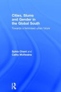 Cities, Slums and Gender in the Global South di Sylvia Chant, Cathy McIlwaine edito da Taylor & Francis Ltd