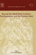 Beyond the Mind-Body Dualism: Psychoanalysis and the Human Body: Proceedings of the 6th Delphi International Psychoanaly di Evy Zacharacopoulou edito da ELSEVIER