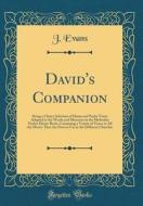 David's Companion: Being a Choice Selection of Hymn and Psalm Tunes Adapted to the Words and Measures in the Methodist Pocket Hymn-Book, di J. Evans edito da Forgotten Books