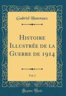 Histoire Illustrée de la Guerre de 1914, Vol. 2 (Classic Reprint) di Gabriel Hanotaux edito da Forgotten Books