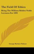 The Field Of Ethics: Being The William B di GEORGE HERBE PALMER edito da Kessinger Publishing