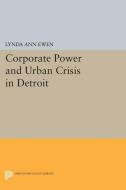 Corporate Power and Urban Crisis in Detroit di Lynda Ann Ewen edito da Princeton University Press