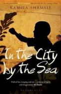 In The City By The Sea di Kamila Shamsie edito da Bloomsbury Publishing Plc