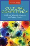 Cultural Competency For Health Administration And Public Health di Patti R. Rose edito da Jones and Bartlett Publishers, Inc