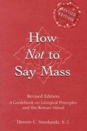 How Not to Say Mass: A Guidebook for Using the New Roman Missal di Dennis C. Smolarski edito da Paulist Press