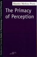 The Primacy of Perception: And Other Essays on Phenomenological Psychology, the Philosophy of Art, History and Politics di Maurice Merleau-Ponty edito da NORTHWESTERN UNIV PR