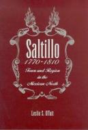 Saltillo, 1770-1810: Town and Region in the Mexican North di Leslie S. Offutt edito da UNIV OF ARIZONA PR
