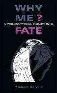 Why Me?: A Philosophical Inquiry Into Fate di Michael Gelven edito da NORTHERN ILLINOIS UNIV
