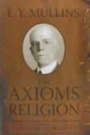 The Axioms of Religion di E. Y. Mullins edito da Mercer University Press