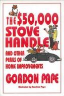 The $50,000 Stove Handle: And Other Perils of Home Improvements di Pape, Gordon Pape edito da Dundurn Group