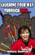 Laughing Your Way Through Hell: Tips for Self-Care While Going Through Adversity di Hillary Saffran edito da Books to Believe in