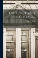 Log Cabins and Cottages: How to Build and Furnish Them di William S. Wicks edito da LEGARE STREET PR