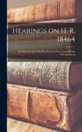 Hearings on H. R. 18464: For Homesteads of Six Hundred and Forty Acres Within Certain Limits di 3d Sess 58th edito da LEGARE STREET PR