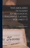Vocabolario Siciliano Etimologico, Italiano E Latino, Volumes 1-2 di Michele Pasqualino edito da LEGARE STREET PR