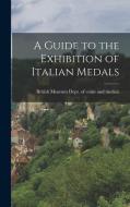A Guide to the Exhibition of Italian Medals di Bri Museum Dept of Coins and Medals edito da LEGARE STREET PR