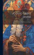 Good Saint Anne: Her Power and Dignity di Anonymous edito da HASSELL STREET PR