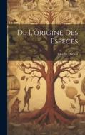 De L'origine des Especes di Charles Darwin edito da LEGARE STREET PR