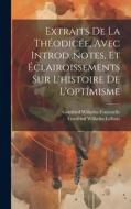 Extraits De La Théodicée, Avec Introd., notes, Et Éclairoissements Sur L'histoire De L'optimisme di Gottfried Wilhelm Leibniz, Gottfried Wilhelm Fontenelle edito da LEGARE STREET PR