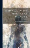 A Manual of the Practice of Medicine di Thomas Hawkes Tanner edito da LEGARE STREET PR