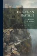 The Russian Bastille; or, The Schluesselburg Fortress di A. S. Rappoport, I. P. B. Iuvachev edito da LEGARE STREET PR